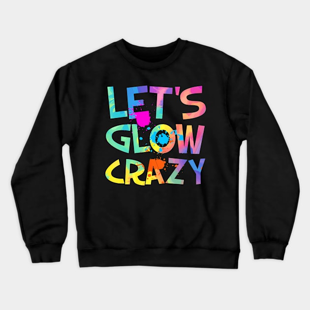 Let Glow Crazy Retro Colorful Quote Group Team Tie Dye Crewneck Sweatshirt by deptrai0023